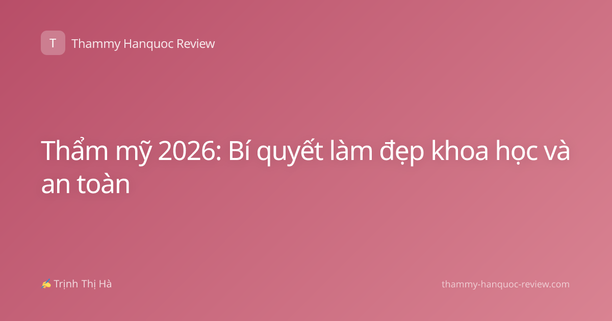 Thẩm mỹ 2026: Bí quyết làm đẹp khoa học và an toàn