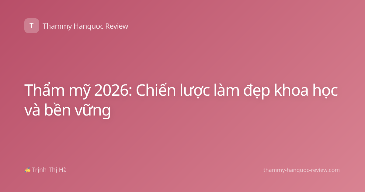 Thẩm mỹ 2026: Chiến lược làm đẹp khoa học và bền vững