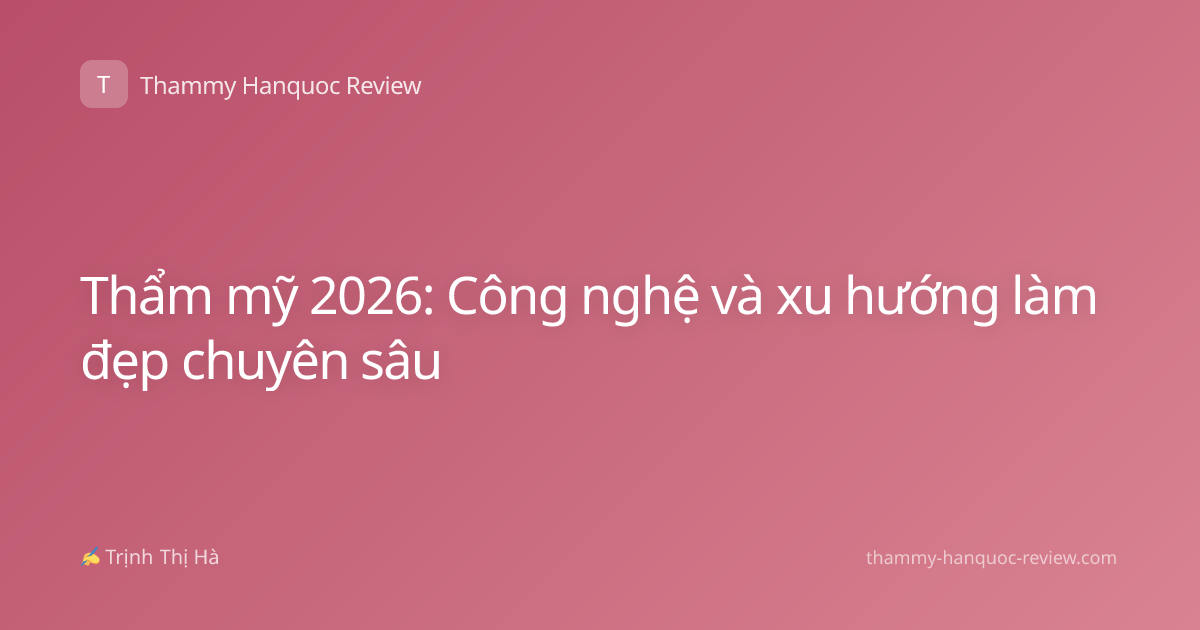 Thẩm mỹ 2026: Công nghệ và xu hướng làm đẹp chuyên sâu
