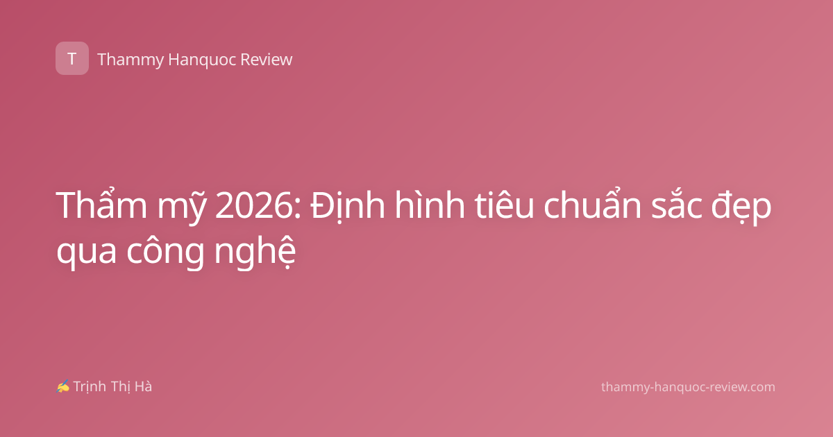 Thẩm mỹ 2026: Định hình tiêu chuẩn sắc đẹp qua công nghệ