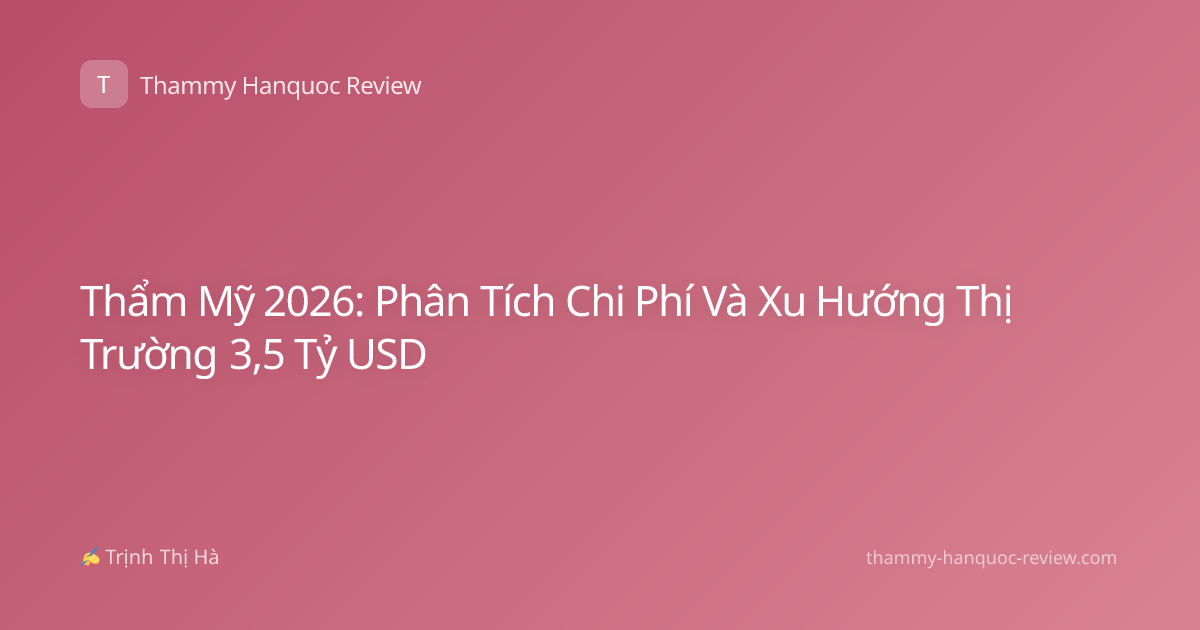 Thẩm Mỹ 2026: Phân Tích Chi Phí Và Xu Hướng Thị Trường 3,5 Tỷ USD