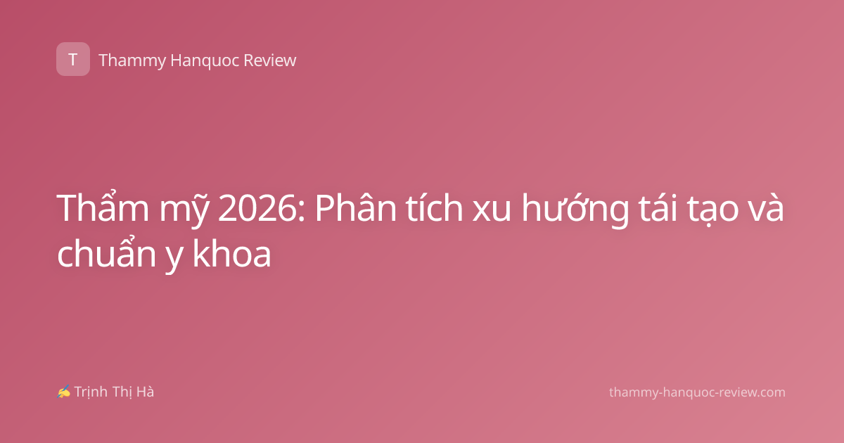Thẩm mỹ 2026: Phân tích xu hướng tái tạo và chuẩn y khoa