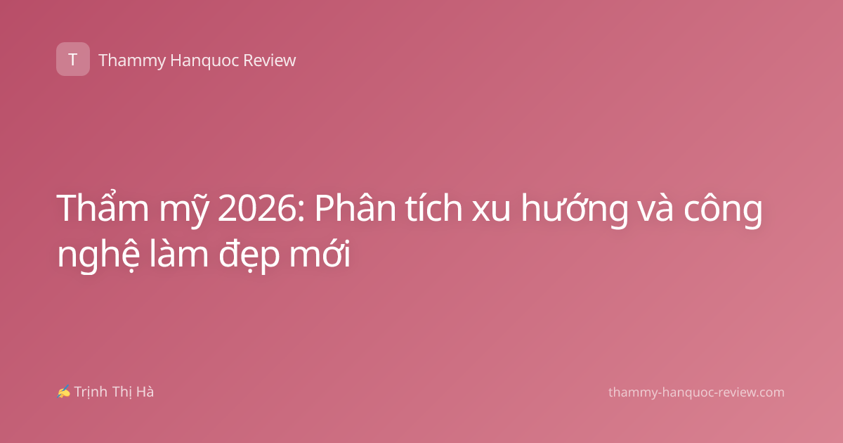 Thẩm mỹ 2026: Phân tích xu hướng và công nghệ làm đẹp mới
