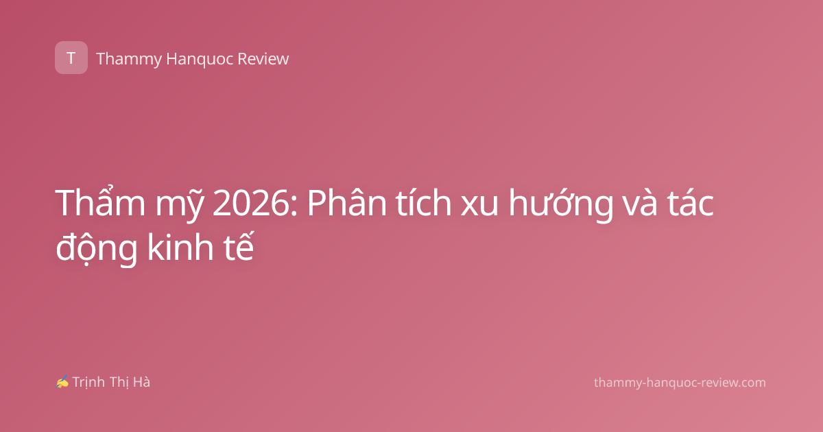 Thẩm mỹ 2026: Phân tích xu hướng và tác động kinh tế