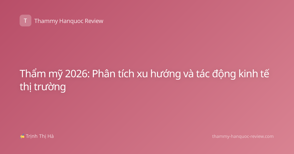 Thẩm mỹ 2026: Phân tích xu hướng và tác động kinh tế thị trường