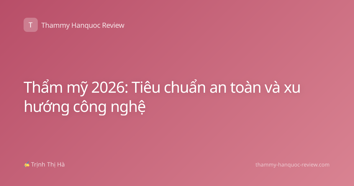 Thẩm mỹ 2026: Tiêu chuẩn an toàn và xu hướng công nghệ