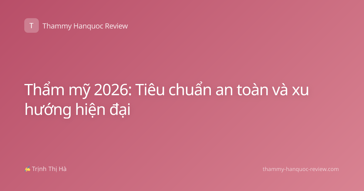 Thẩm mỹ 2026: Tiêu chuẩn an toàn và xu hướng hiện đại