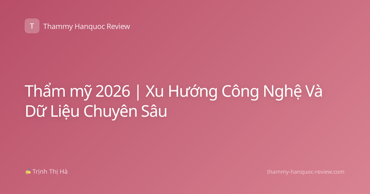 Thẩm mỹ 2026 | Xu Hướng Công Nghệ Và Dữ Liệu Chuyên Sâu