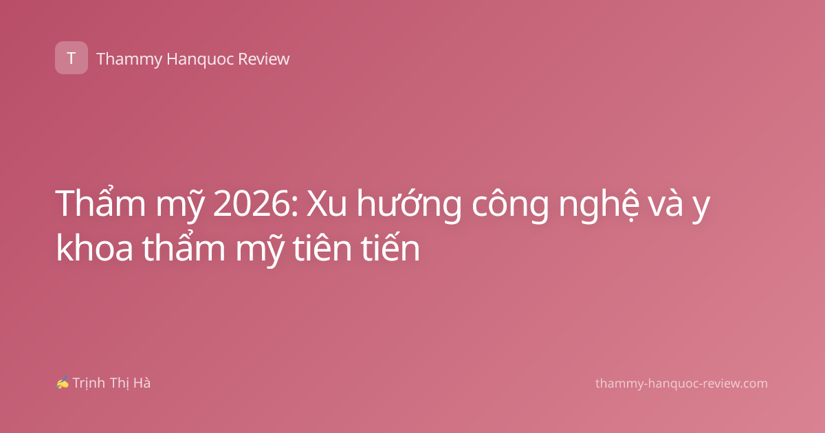 Thẩm mỹ 2026: Xu hướng công nghệ và y khoa thẩm mỹ tiên tiến