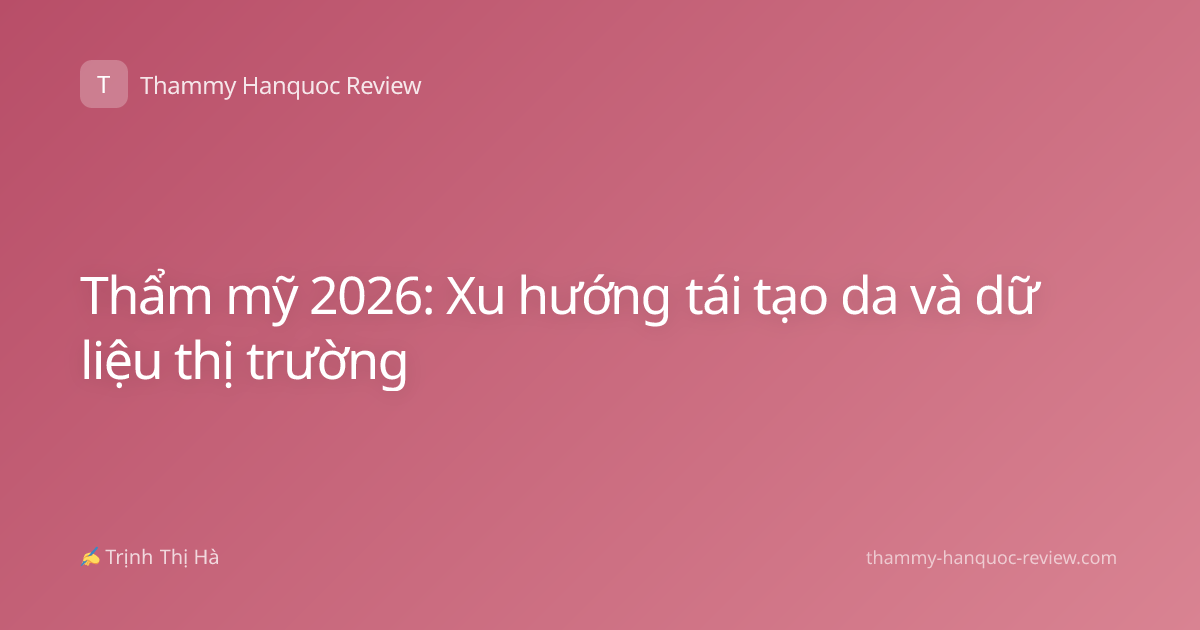 Thẩm mỹ 2026: Xu hướng tái tạo da và dữ liệu thị trường