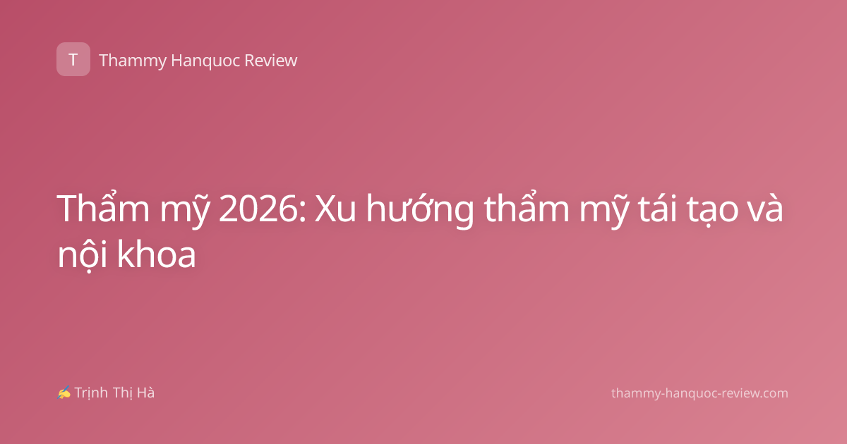 Thẩm mỹ 2026: Xu hướng thẩm mỹ tái tạo và nội khoa