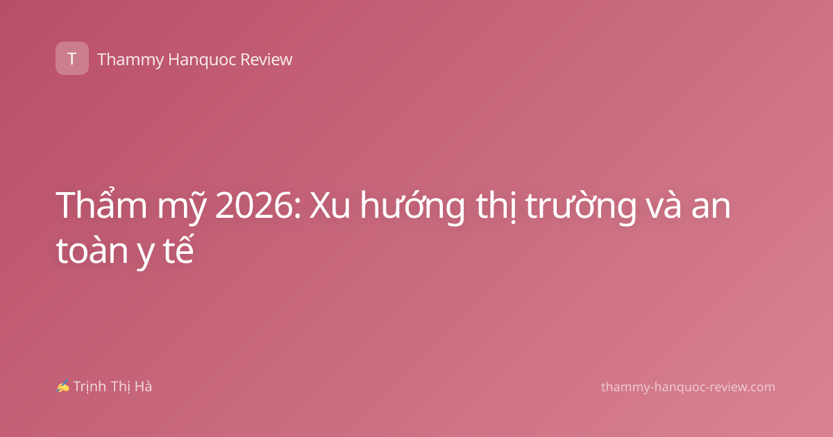 Thẩm mỹ 2026: Xu hướng thị trường và an toàn y tế