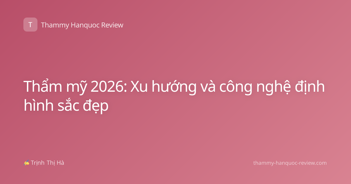 Thẩm mỹ 2026: Xu hướng và công nghệ định hình sắc đẹp