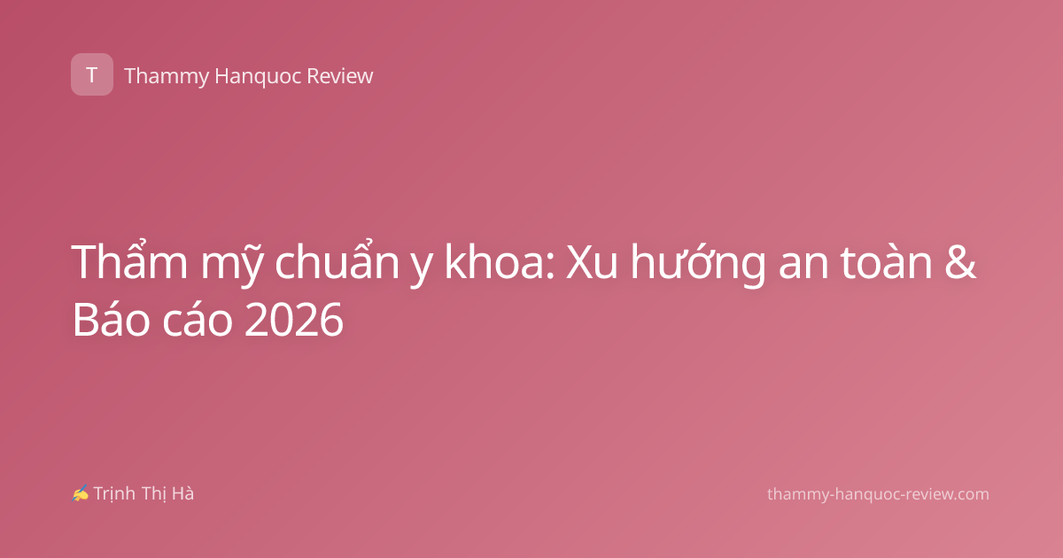 Thẩm mỹ chuẩn y khoa: Xu hướng an toàn & Báo cáo 2026