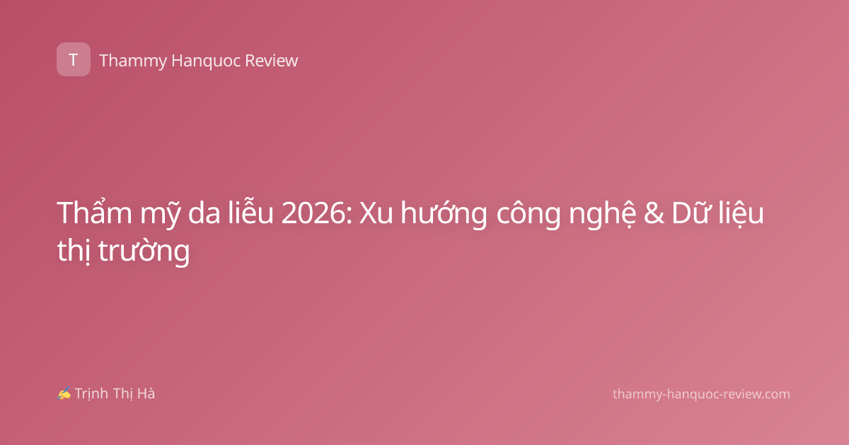 Thẩm mỹ da liễu 2026: Xu hướng công nghệ & Dữ liệu thị trường