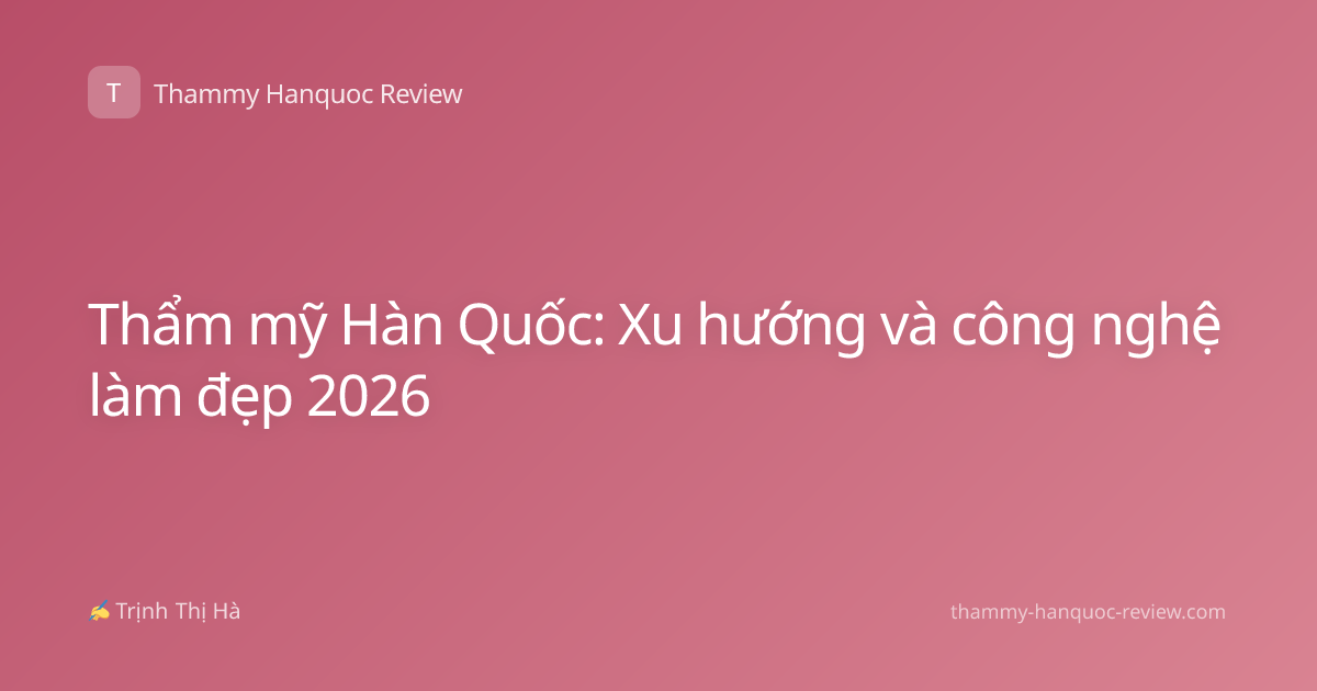 Thẩm mỹ Hàn Quốc: Xu hướng và công nghệ làm đẹp 2026