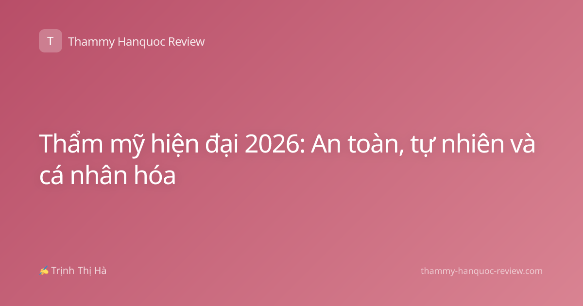 Thẩm mỹ hiện đại 2026: An toàn, tự nhiên và cá nhân hóa
