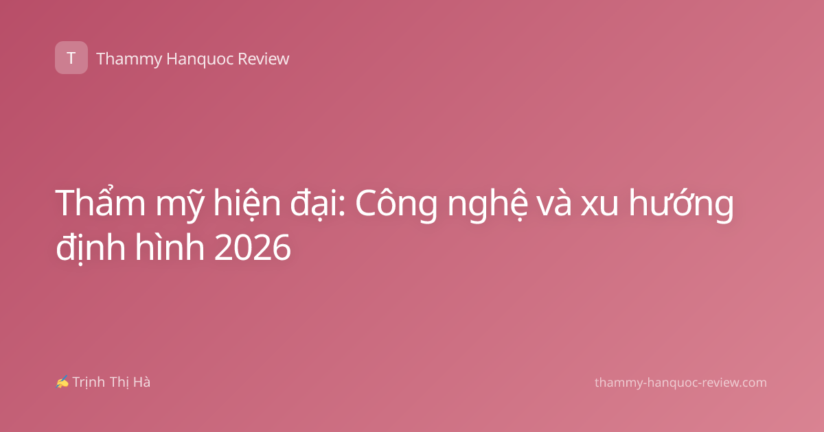 Thẩm mỹ hiện đại: Công nghệ và xu hướng định hình 2026