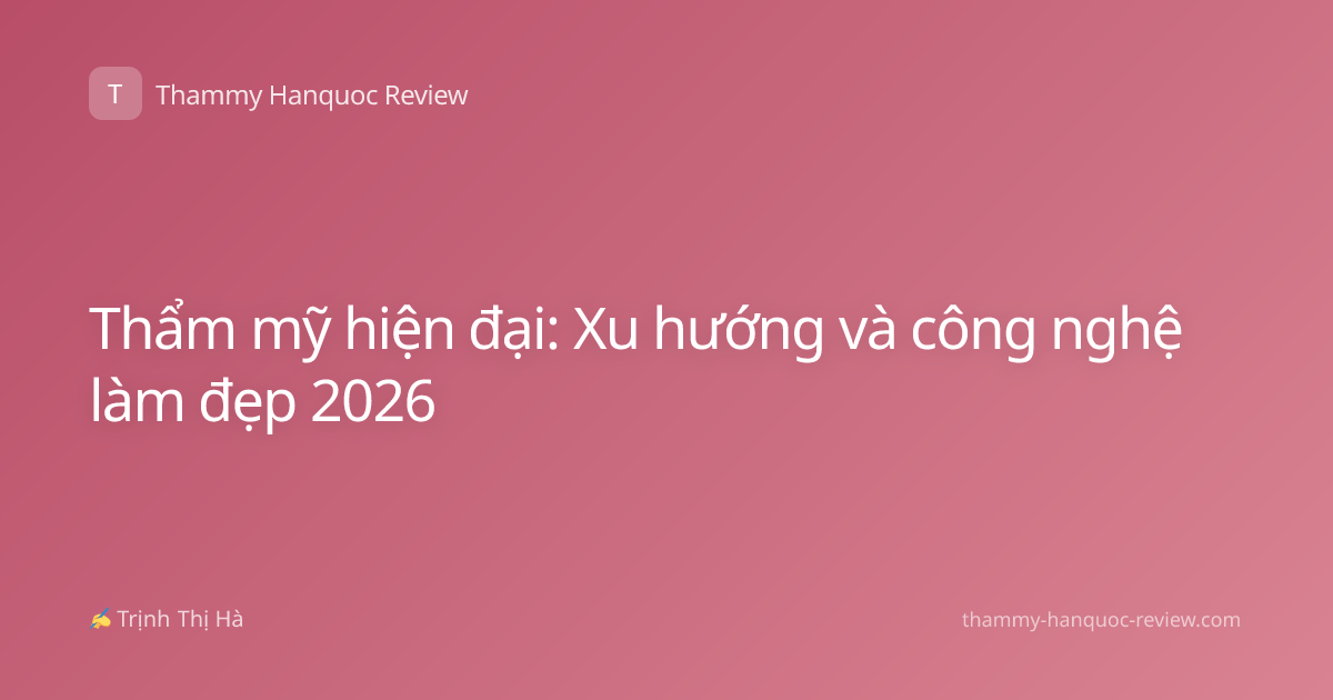 Thẩm mỹ hiện đại: Xu hướng và công nghệ làm đẹp 2026