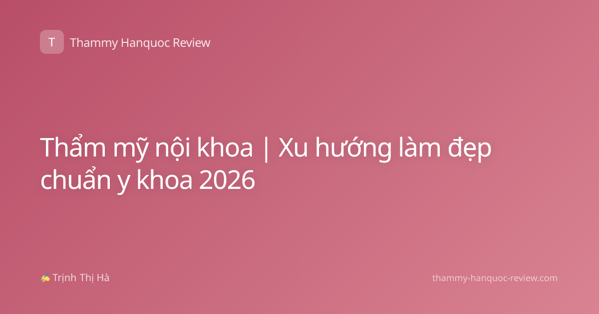 Thẩm mỹ nội khoa | Xu hướng làm đẹp chuẩn y khoa 2026