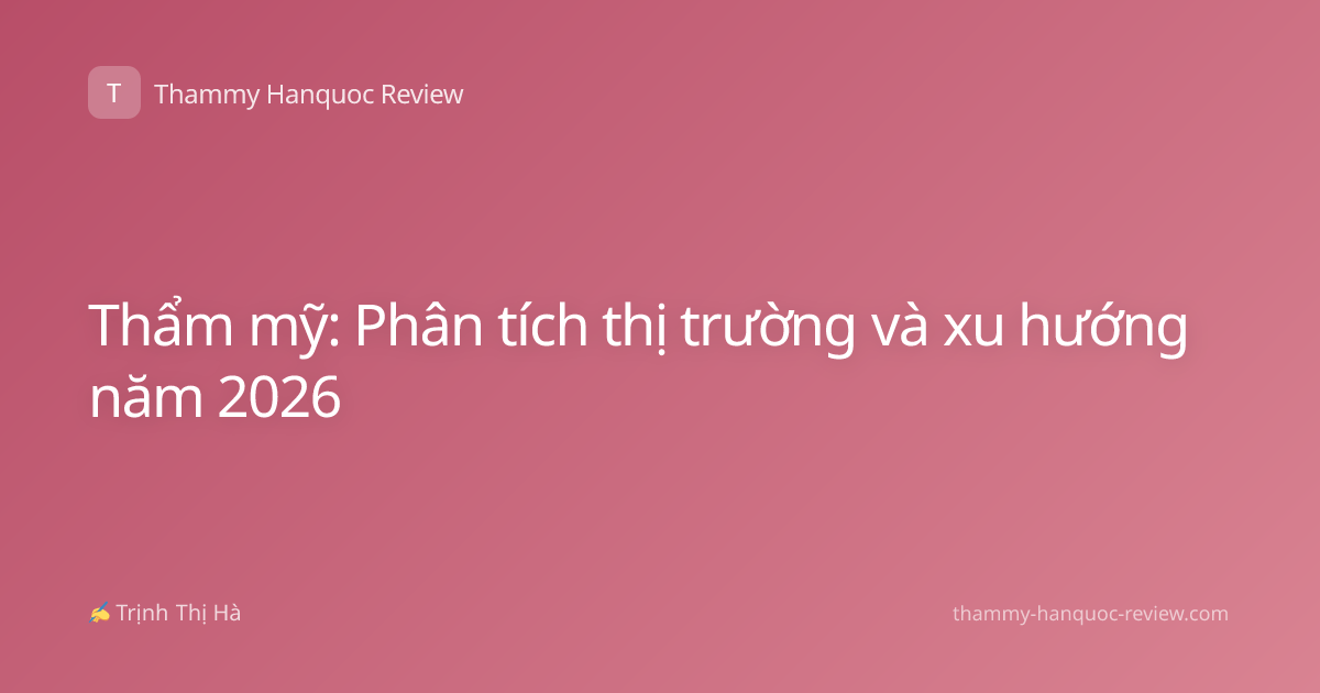 Thẩm mỹ: Phân tích thị trường và xu hướng năm 2026