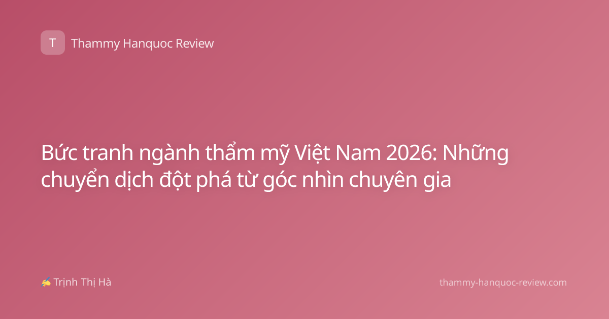 Bức tranh ngành thẩm mỹ Việt Nam 2026: Những chuyển dịch đột phá từ góc nhìn chuyên gia