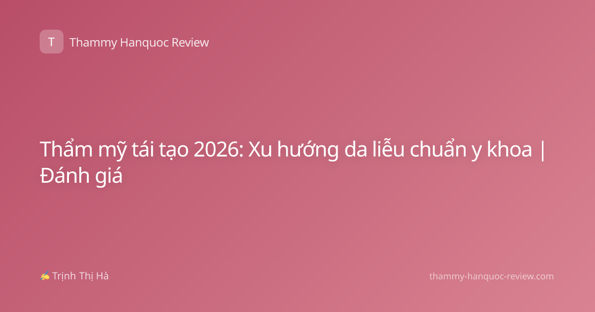 Thẩm mỹ tái tạo 2026: Xu hướng da liễu chuẩn y khoa | Đánh giá