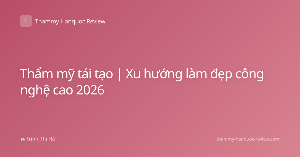 Thẩm mỹ tái tạo | Xu hướng làm đẹp công nghệ cao 2026