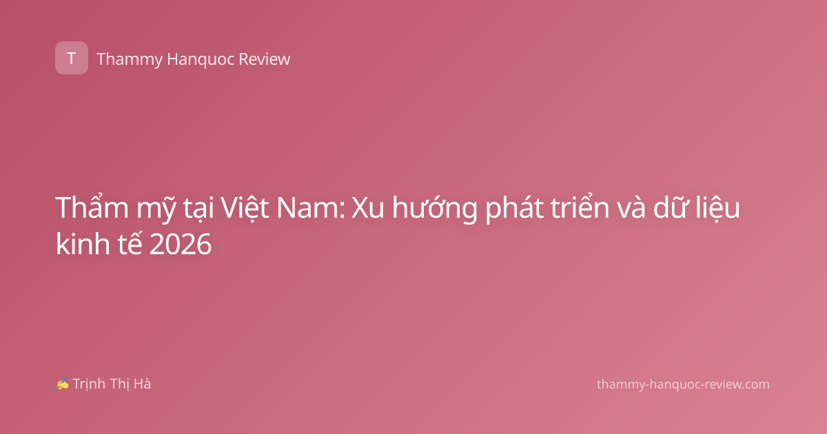 Thẩm mỹ tại Việt Nam: Xu hướng phát triển và dữ liệu kinh tế 2026