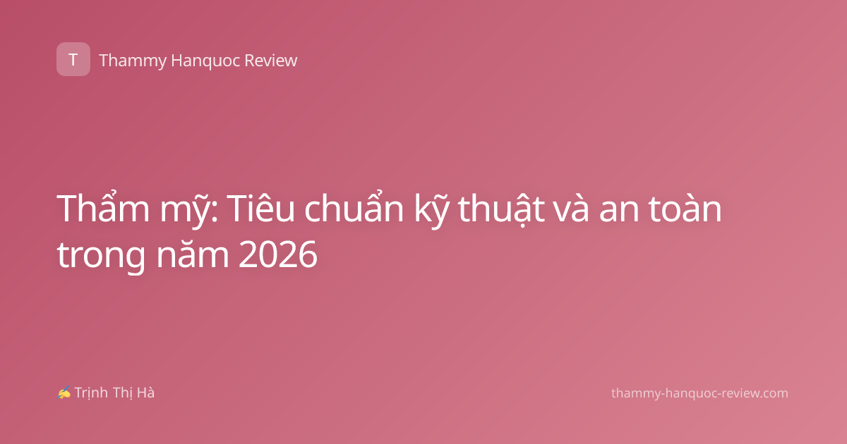 Thẩm mỹ: Tiêu chuẩn kỹ thuật và an toàn trong năm 2026