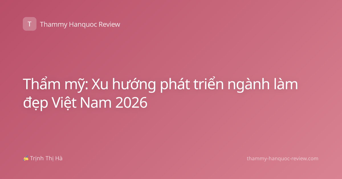 Thẩm mỹ: Xu hướng phát triển ngành làm đẹp Việt Nam 2026