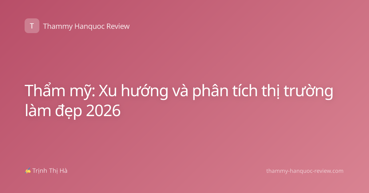 Thẩm mỹ: Xu hướng và phân tích thị trường làm đẹp 2026