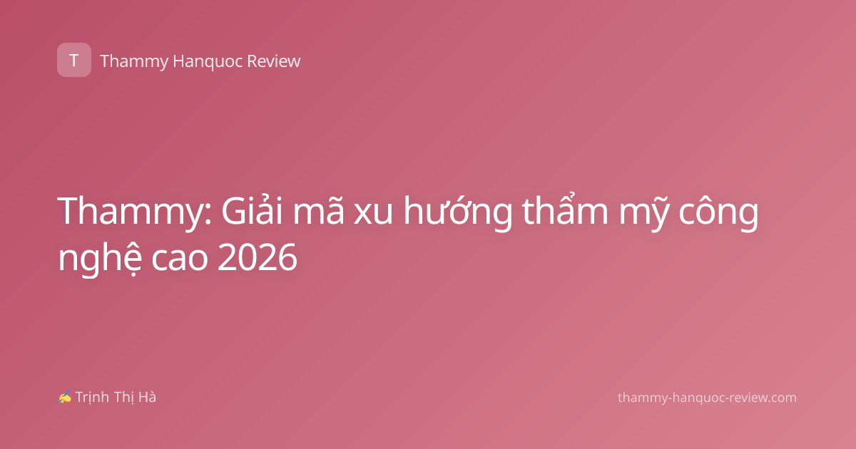 Thammy: Giải mã xu hướng thẩm mỹ công nghệ cao 2026