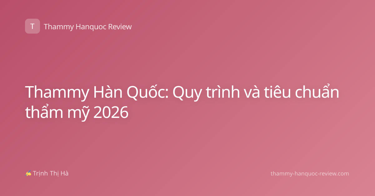 Thammy Hàn Quốc: Quy trình và tiêu chuẩn thẩm mỹ 2026