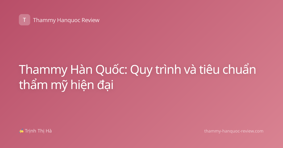Thammy Hàn Quốc: Quy trình và tiêu chuẩn thẩm mỹ hiện đại