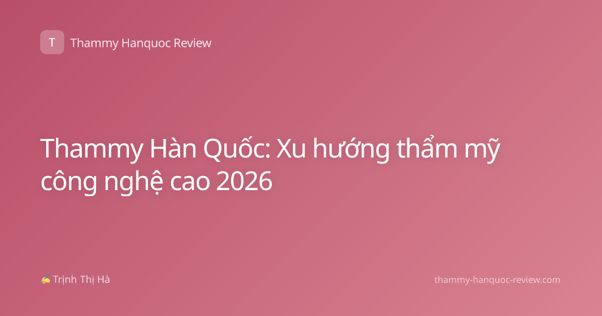 Thammy Hàn Quốc: Xu hướng thẩm mỹ công nghệ cao 2026