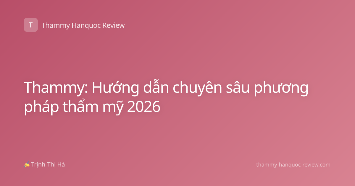 Thammy: Hướng dẫn chuyên sâu phương pháp thẩm mỹ 2026