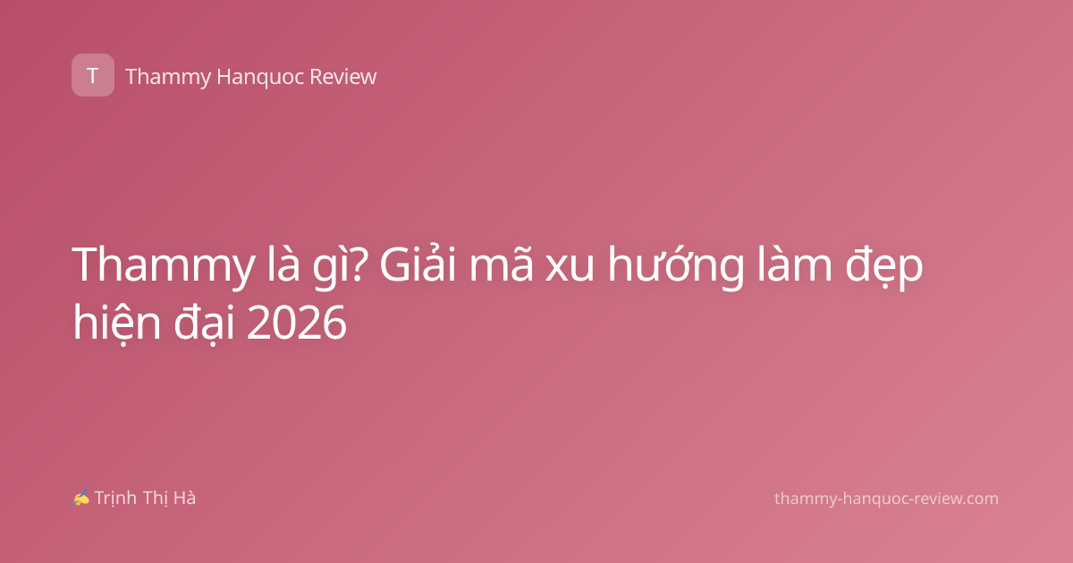 Thammy là gì? Giải mã xu hướng làm đẹp hiện đại 2026