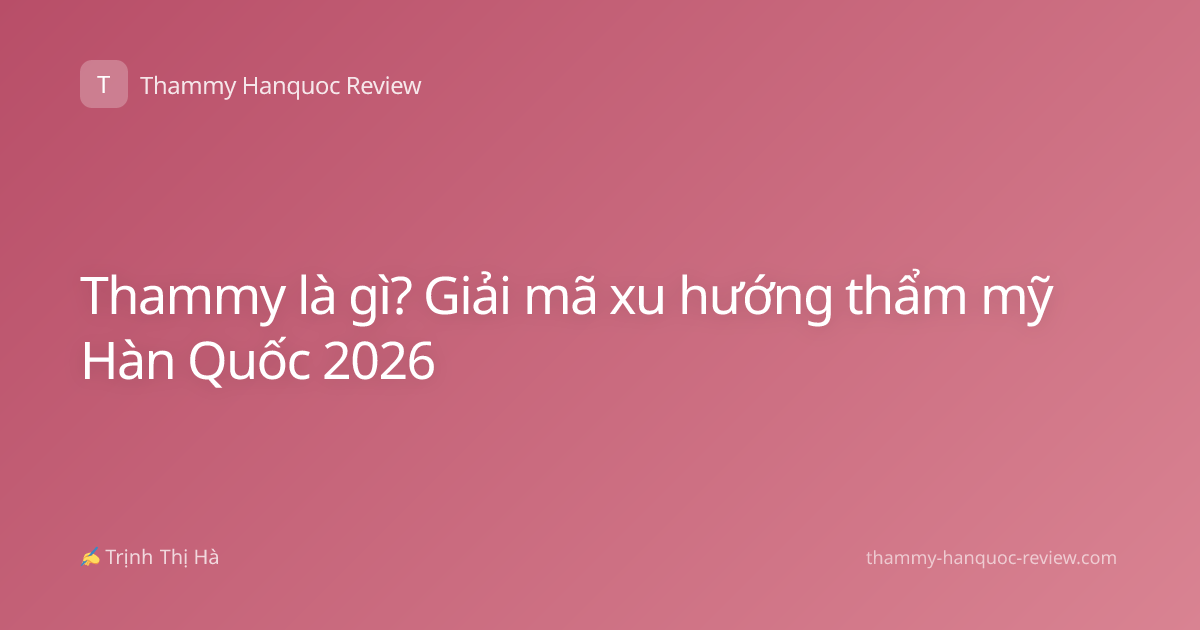 Thammy là gì? Giải mã xu hướng thẩm mỹ Hàn Quốc 2026