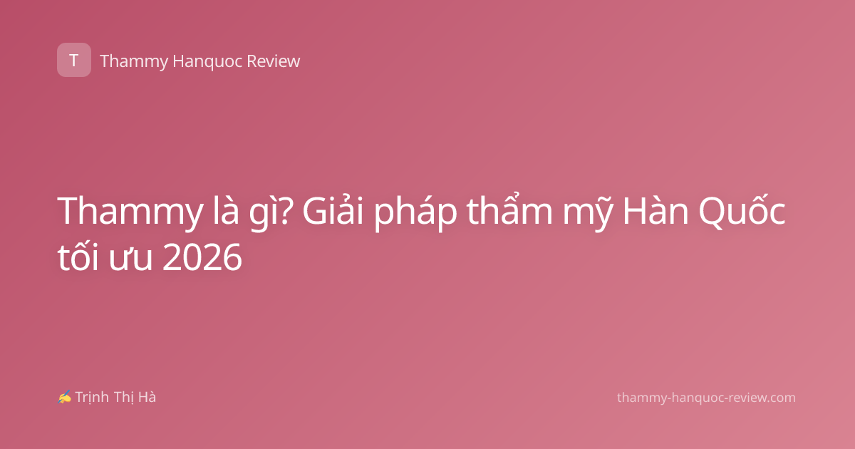 Thammy là gì? Giải pháp thẩm mỹ Hàn Quốc tối ưu 2026