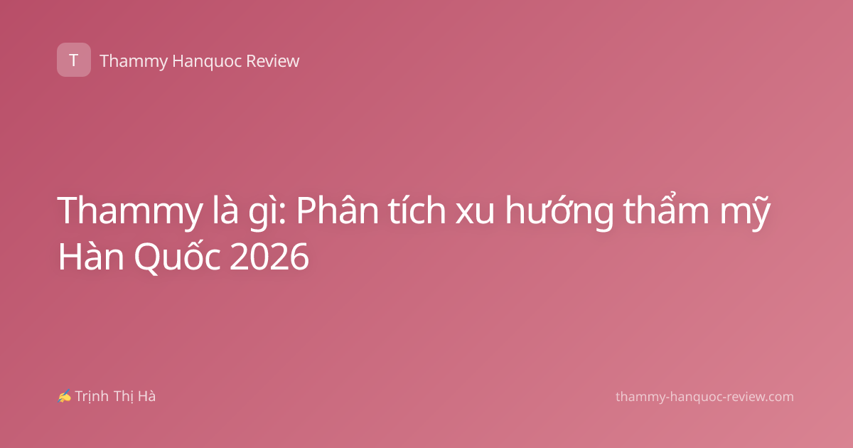 Thammy là gì: Phân tích xu hướng thẩm mỹ Hàn Quốc 2026