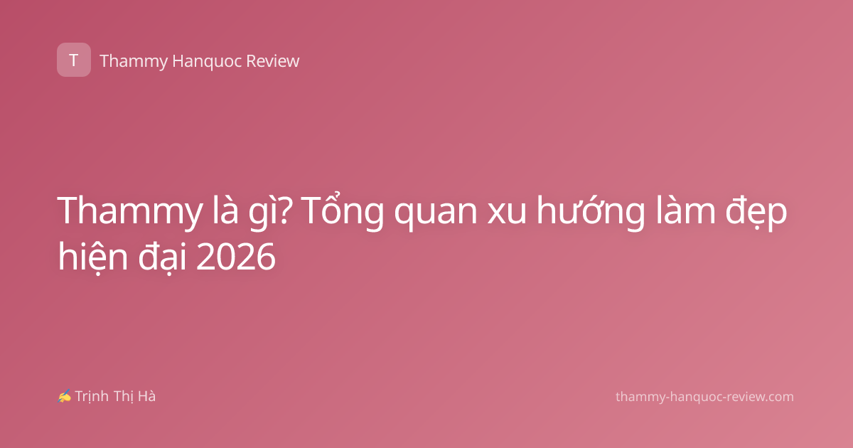 Thammy là gì? Tổng quan xu hướng làm đẹp hiện đại 2026