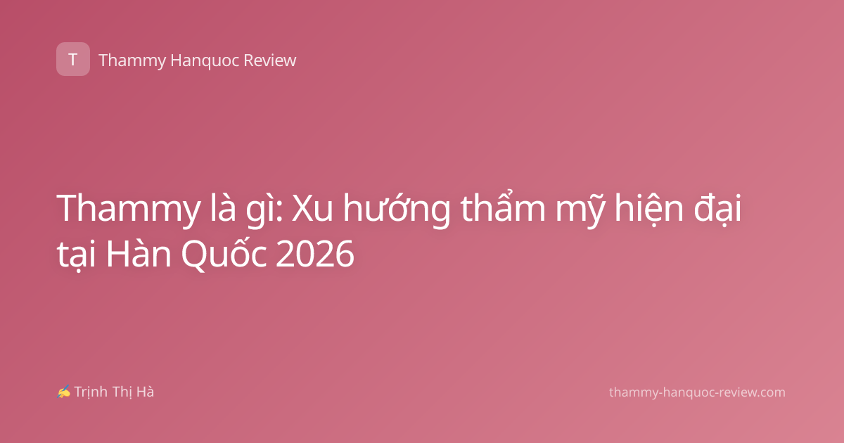 Thammy là gì: Xu hướng thẩm mỹ hiện đại tại Hàn Quốc 2026