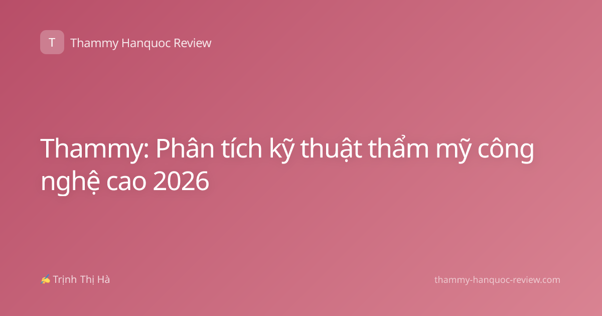 Thammy: Phân tích kỹ thuật thẩm mỹ công nghệ cao 2026