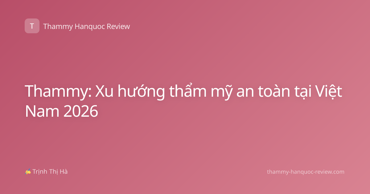 Thammy: Xu hướng thẩm mỹ an toàn tại Việt Nam 2026