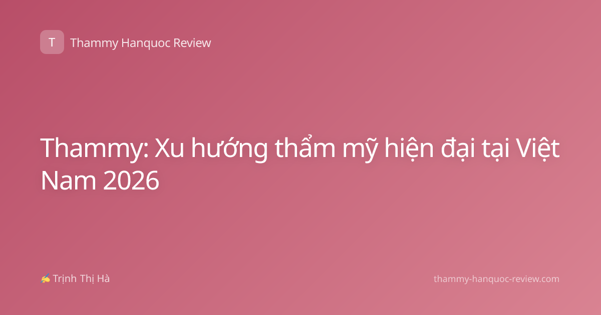 Thammy: Xu hướng thẩm mỹ hiện đại tại Việt Nam 2026
