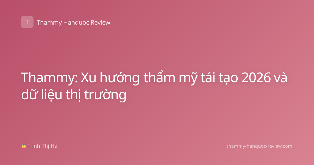 Thammy: Xu hướng thẩm mỹ tái tạo 2026 và dữ liệu thị trường