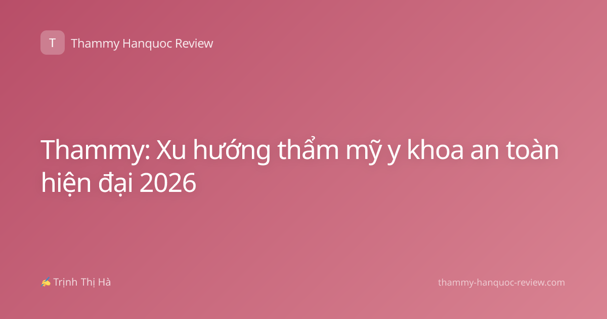 Thammy: Xu hướng thẩm mỹ y khoa an toàn hiện đại 2026
