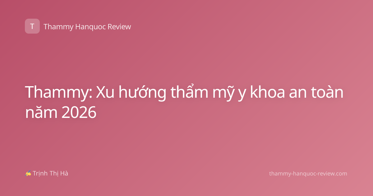 Thammy: Xu hướng thẩm mỹ y khoa an toàn năm 2026