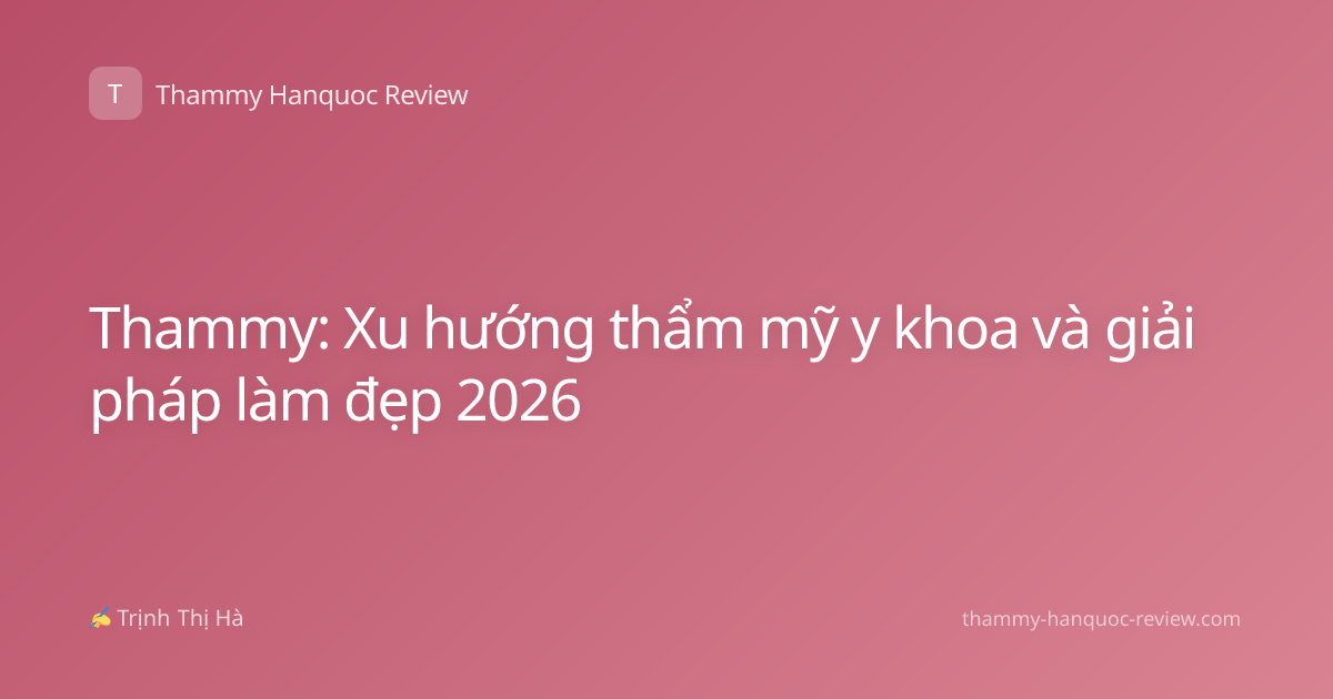 Thammy: Xu hướng thẩm mỹ y khoa và giải pháp làm đẹp 2026